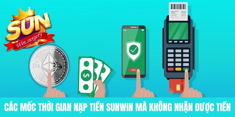 Các mốc thời gian nạp tiền Sunwin mà không nhận được tiền 